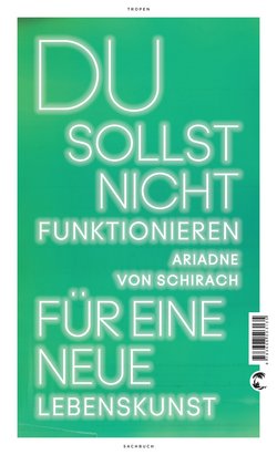 „Du sollst nicht funktionieren. Für eine neue Lebenskunst” Ariadne von Schirach