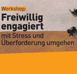 Freiwillig engagiert - Mit Stress und Überforderung umgehen