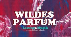 Wildes Parfüm - Lesung & Musik